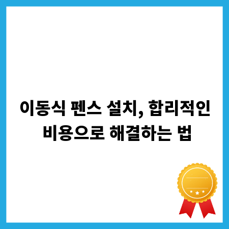 이동식 펜스 설치, 합리적인 비용으로 해결하는 법