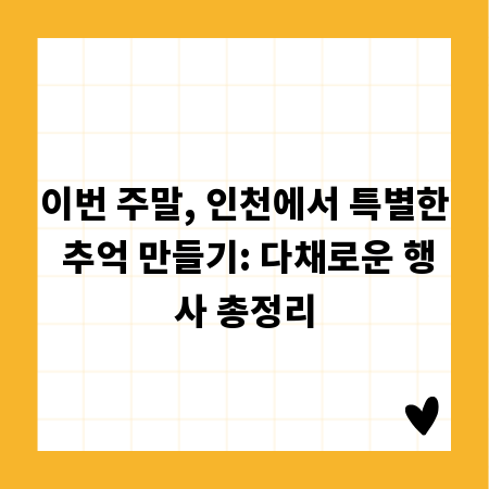 이번 주말, 인천에서 특별한 추억 만들기: 다채로운 행사 총정리