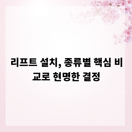 리프트 설치, 종류별 핵심 비교로 현명한 결정