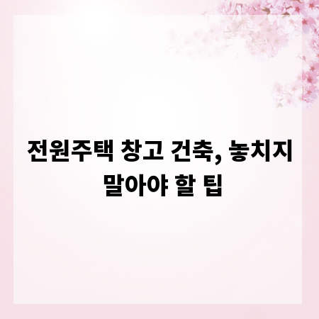 전원주택 창고 건축, 놓치지 말아야 할 팁