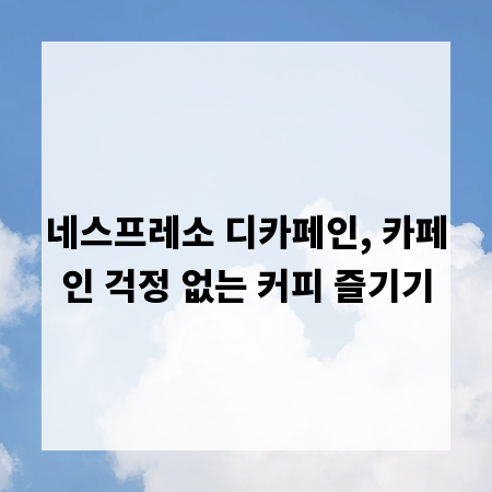네스프레소 디카페인, 카페인 걱정 없는 커피 즐기기