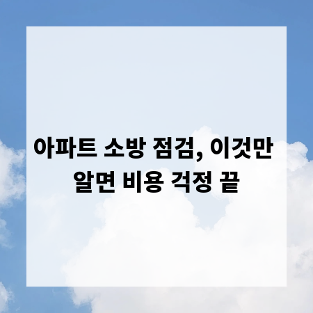 아파트 소방 점검, 이것만 알면 비용 걱정 끝