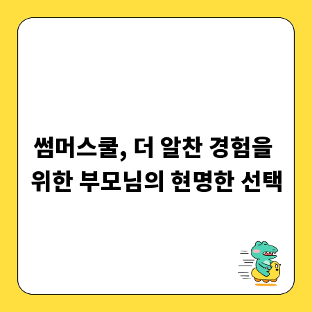 썸머스쿨, 더 알찬 경험을 위한 부모님의 현명한 선택