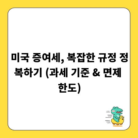 미국 증여세, 복잡한 규정 정복하기 (과세 기준 & 면제 한도)