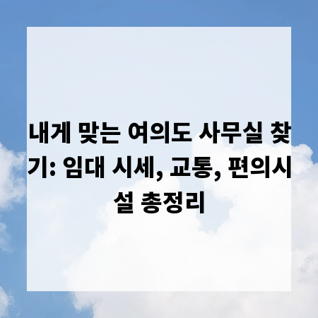 내게 맞는 여의도 사무실 찾기: 임대 시세, 교통, 편의시설 총정리