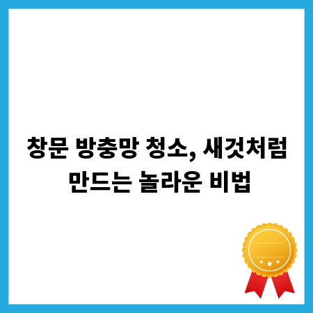 창문 방충망 청소, 새것처럼 만드는 놀라운 비법