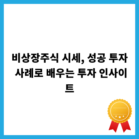 비상장주식 시세, 성공 투자 사례로 배우는 투자 인사이트