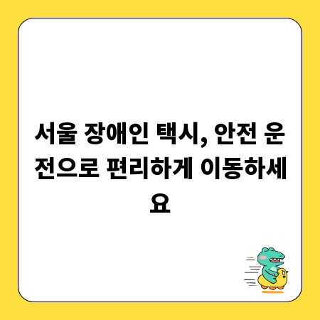 서울 장애인 택시, 안전 운전으로 편리하게 이동하세요