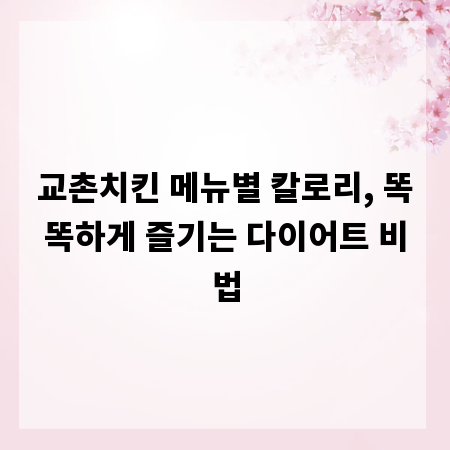 교촌치킨 메뉴별 칼로리, 똑똑하게 즐기는 다이어트 비법