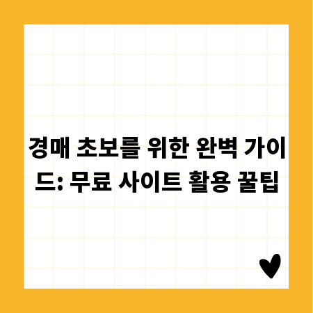 경매 초보를 위한 완벽 가이드: 무료 사이트 활용 꿀팁