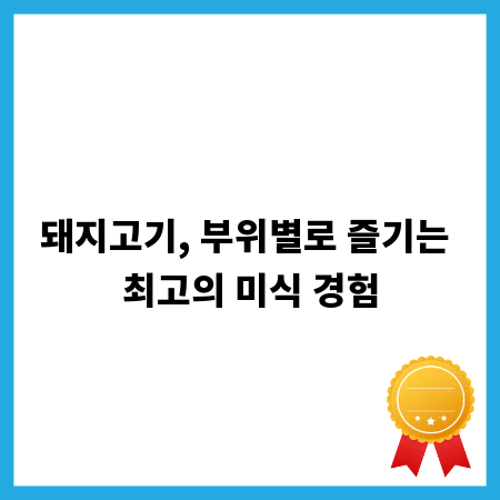 돼지고기, 부위별로 즐기는 최고의 미식 경험