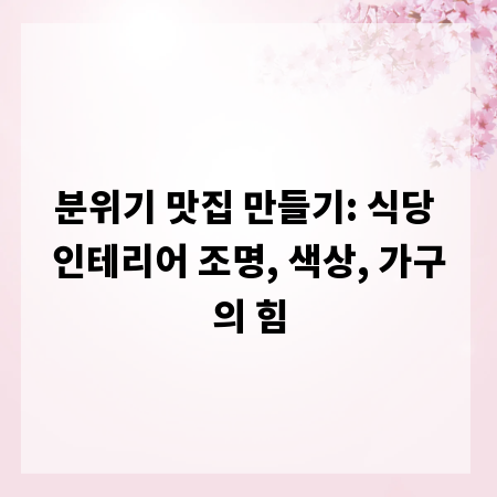 분위기 맛집 만들기: 식당 인테리어 조명, 색상, 가구의 힘