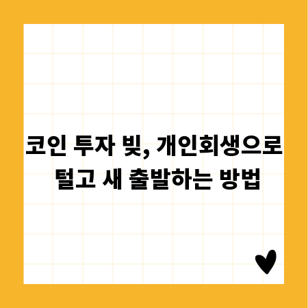 코인 투자 빚, 개인회생으로 털고 새 출발하는 방법