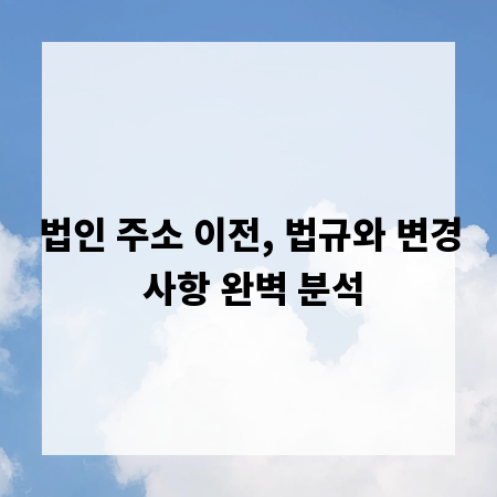 법인 주소 이전, 법규와 변경 사항 완벽 분석