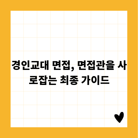 경인교대 면접, 면접관을 사로잡는 최종 가이드