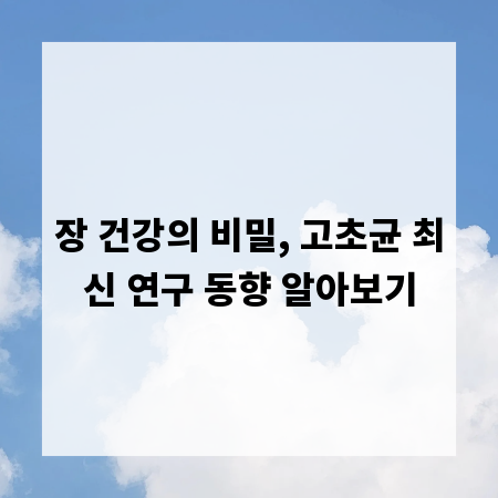 장 건강의 비밀, 고초균 최신 연구 동향 알아보기