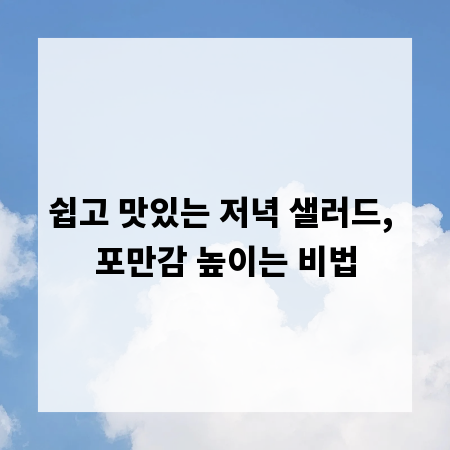 쉽고 맛있는 저녁 샐러드, 포만감 높이는 비법