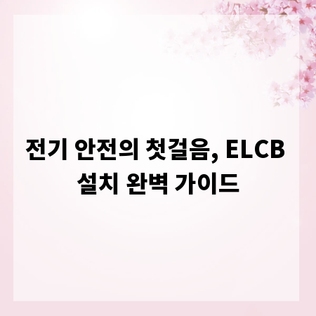 전기 안전의 첫걸음, ELCB 설치 완벽 가이드