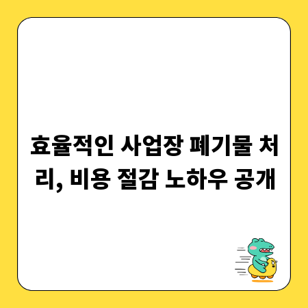 효율적인 사업장 폐기물 처리, 비용 절감 노하우 공개