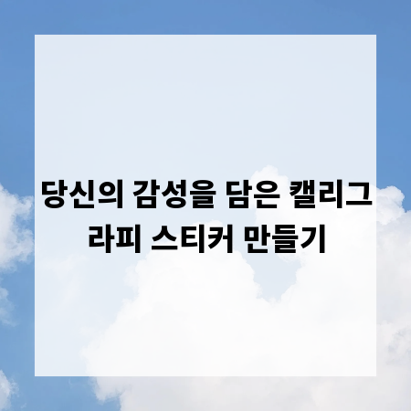 당신의 감성을 담은 캘리그라피 스티커 만들기