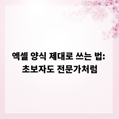 엑셀 양식 제대로 쓰는 법: 초보자도 전문가처럼