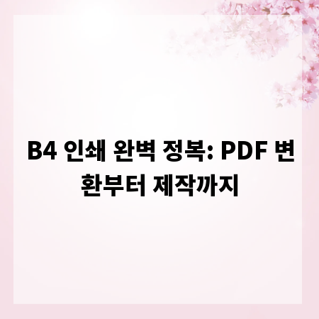 B4 인쇄 완벽 정복: PDF 변환부터 제작까지