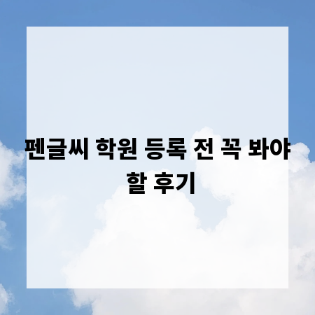 펜글씨 학원 등록 전 꼭 봐야 할 후기