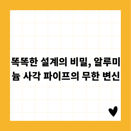 똑똑한 설계의 비밀, 알루미늄 사각 파이프의 무한 변신