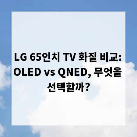 LG 65인치 TV 화질 비교: OLED vs QNED, 무엇을 선택할까?