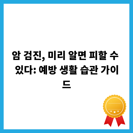 암 검진, 미리 알면 피할 수 있다: 예방 생활 습관 가이드