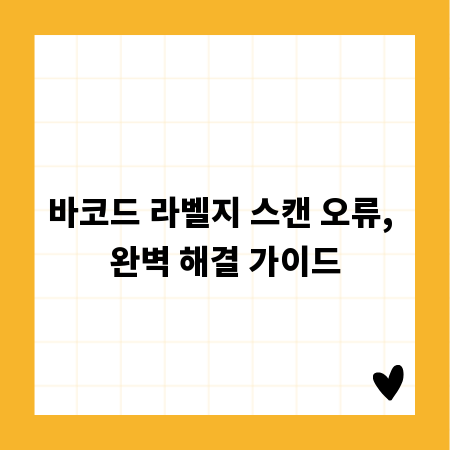 바코드 라벨지 스캔 오류, 완벽 해결 가이드