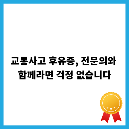 교통사고 후유증, 전문의와 함께라면 걱정 없습니다