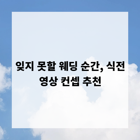 잊지 못할 웨딩 순간, 식전영상 컨셉 추천