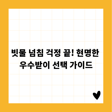 빗물 넘침 걱정 끝! 현명한 우수받이 선택 가이드