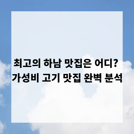 최고의 하남 맛집은 어디? 가성비 고기 맛집 완벽 분석