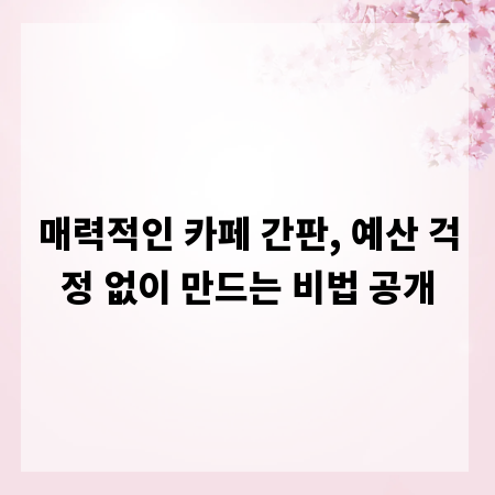 매력적인 카페 간판, 예산 걱정 없이 만드는 비법 공개