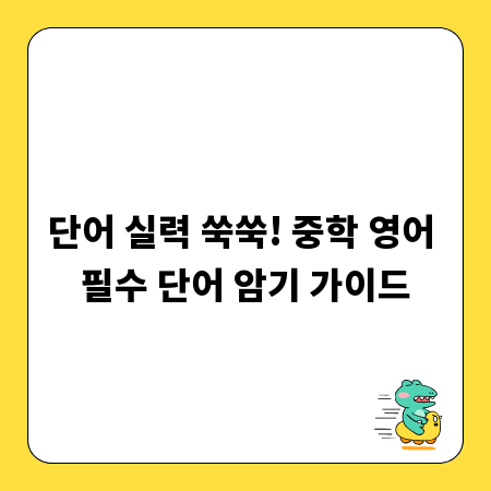 단어 실력 쑥쑥! 중학 영어 필수 단어 암기 가이드