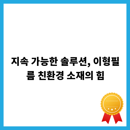지속 가능한 솔루션, 이형필름 친환경 소재의 힘