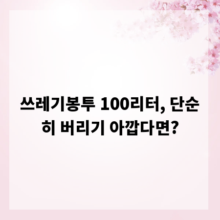 쓰레기봉투 100리터, 단순히 버리기 아깝다면?