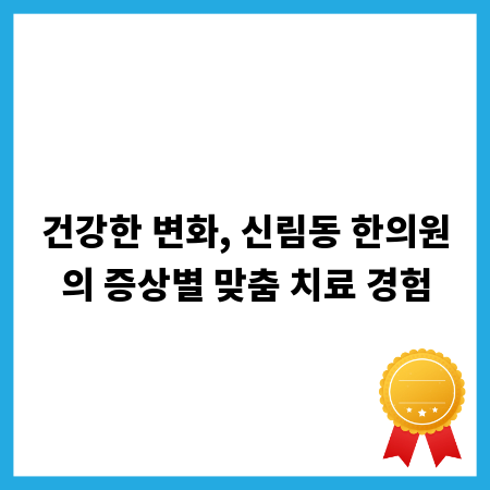건강한 변화, 신림동 한의원의 증상별 맞춤 치료 경험