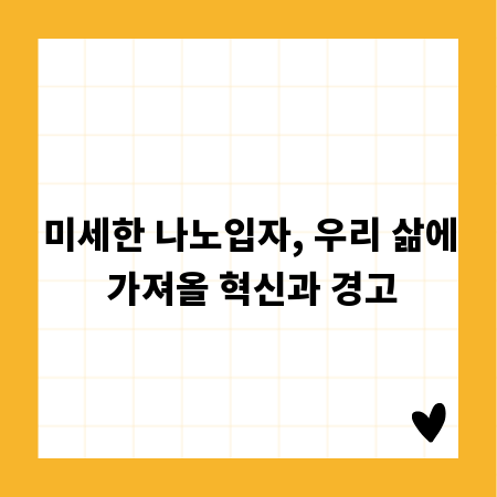 미세한 나노입자, 우리 삶에 가져올 혁신과 경고