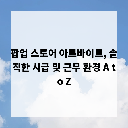 팝업 스토어 아르바이트, 솔직한 시급 및 근무 환경 A to Z