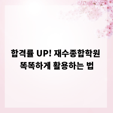 합격률 UP! 재수종합학원 똑똑하게 활용하는 법
