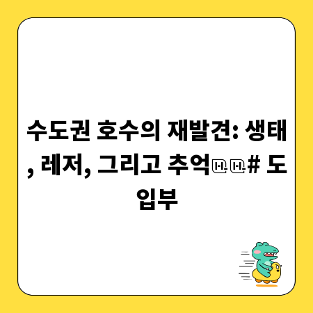 수도권 호수의 재발견: 생태, 레저, 그리고 추억

# 도입부
