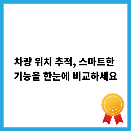 차량 위치 추적, 스마트한 기능을 한눈에 비교하세요
