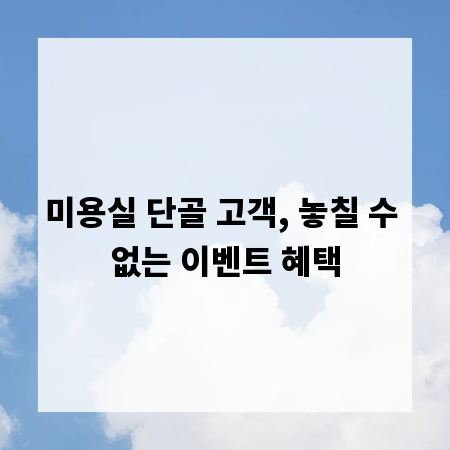미용실 단골 고객, 놓칠 수 없는 이벤트 혜택