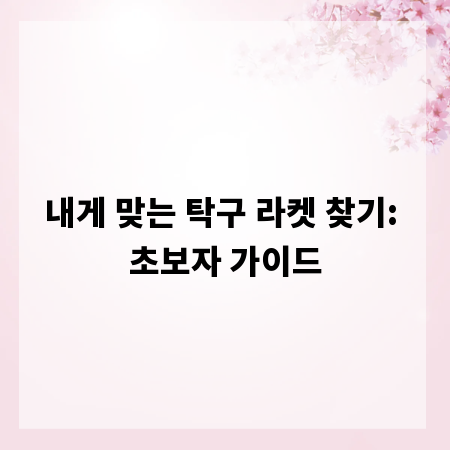 내게 맞는 탁구 라켓 찾기: 초보자 가이드