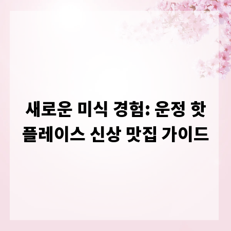 새로운 미식 경험: 운정 핫플레이스 신상 맛집 가이드
