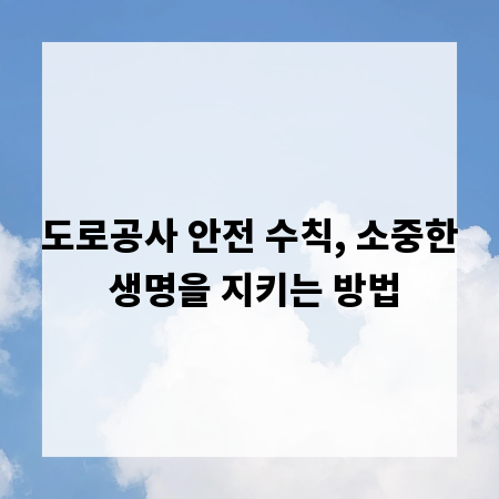 도로공사 안전 수칙, 소중한 생명을 지키는 방법