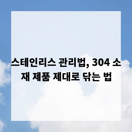 스테인리스 관리법, 304 소재 제품 제대로 닦는 법